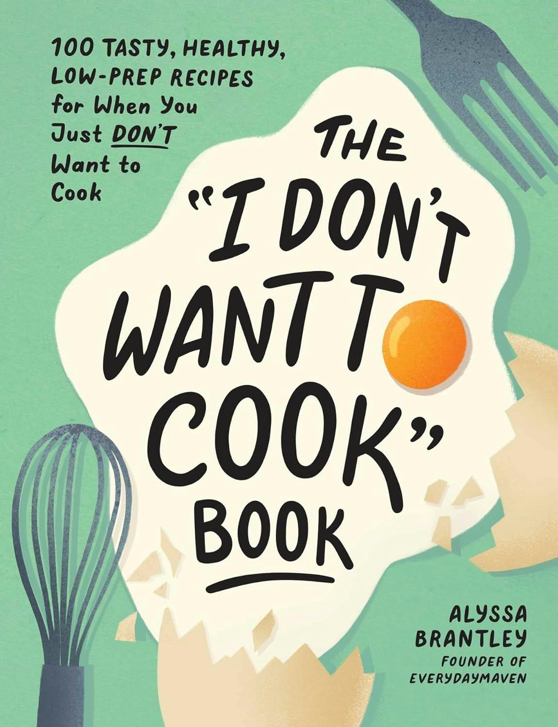 Illustrated cover of The "I Don't Want to Cook" Book by Alyssa Brantley, with egg, whisk, fork, and low-prep recipe text on mint green background.