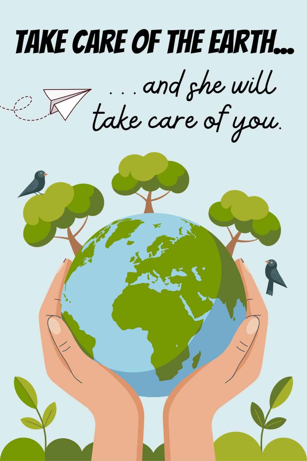Hands hold a globe with trees and birds under the quote, "Take care of the Earth... and she will take care of you."