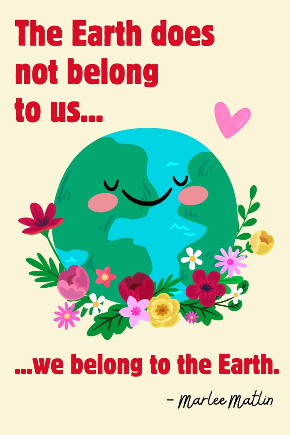 Earth quote graphic with a smiling illustrated globe, flowers, and the text "The Earth does not belong to us..."