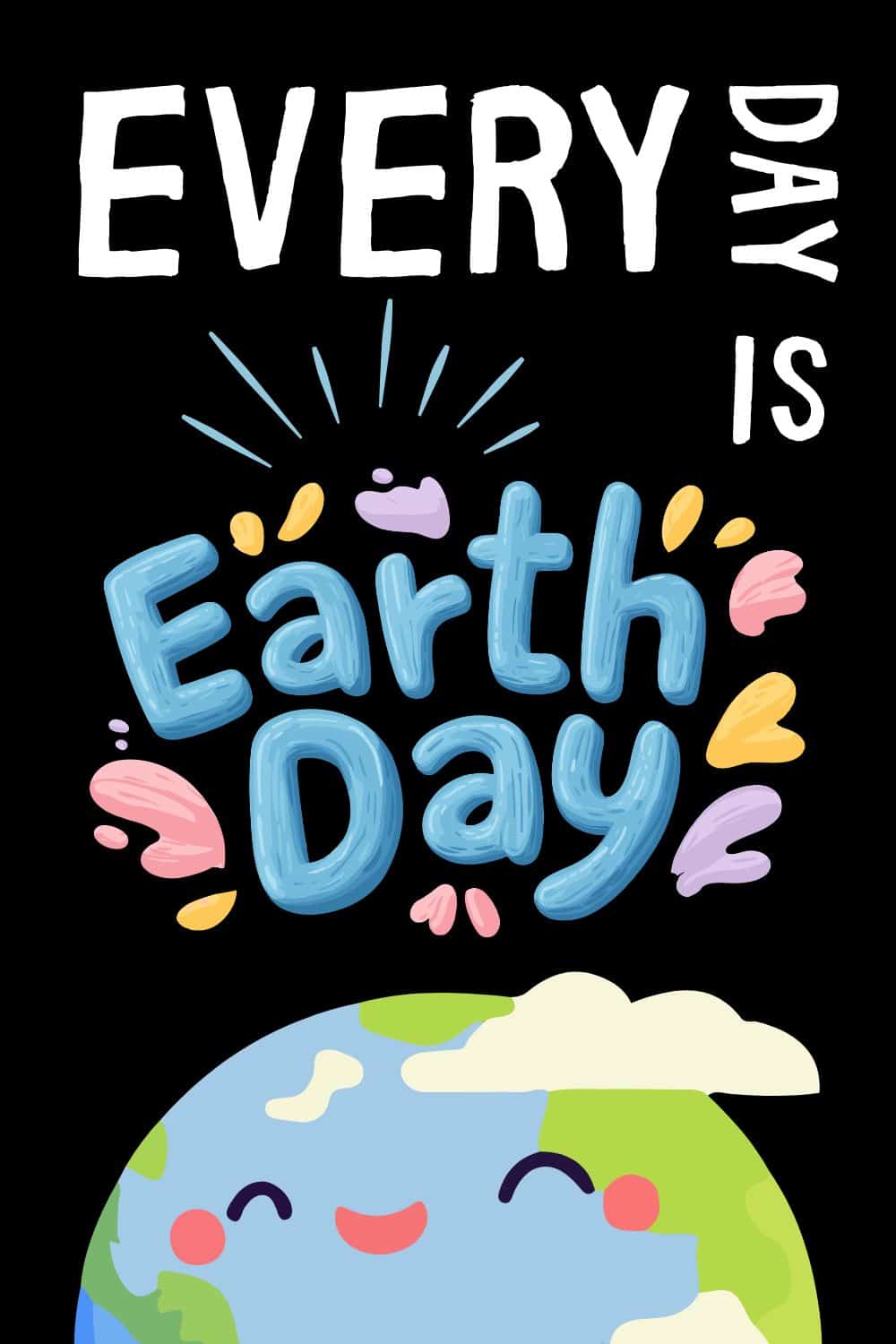Hand-drawn poster reading "EVERY DAY IS Earth Day" above a smiling cartoon Earth on a black background.