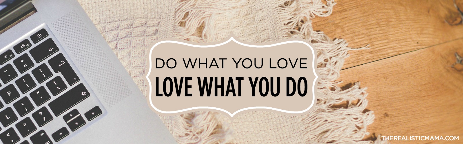Laptop, woven rug and wood surface with a label reading "Do what you love, love what you do."